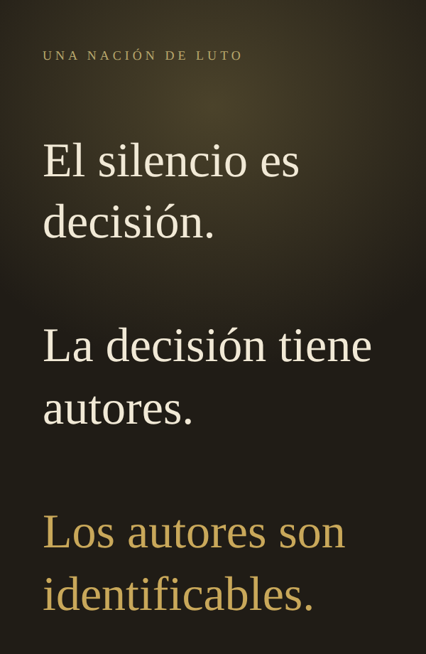 EL SILENCIO ES DECISIÓN. LA DECISIÓN TIENE AUTORES. LOS AUTORES SON IDENTIFICABLES. | SILENCE IS A DECISION. THE DECISION HAS AUTHORS. THE AUTHORS ARE IDENTIFIABLE.